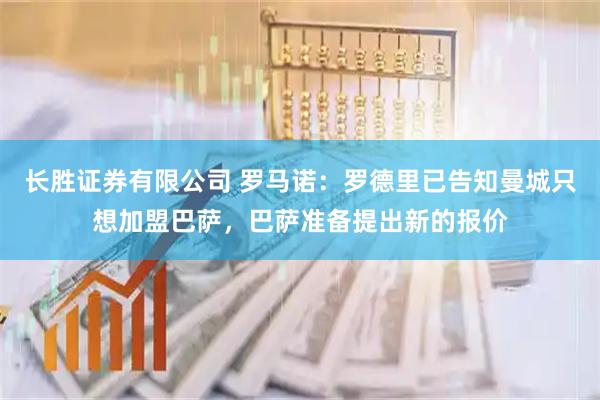 长胜证券有限公司 罗马诺：罗德里已告知曼城只想加盟巴萨，巴萨准备提出新的报价